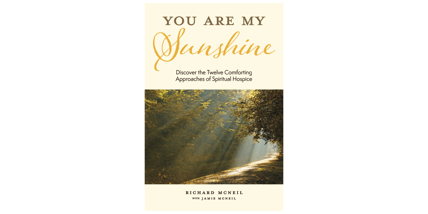 You Are My Sunshine: Discover the Twelve Comforting Approaches of Spiritual  Hospice by Richard McNeil