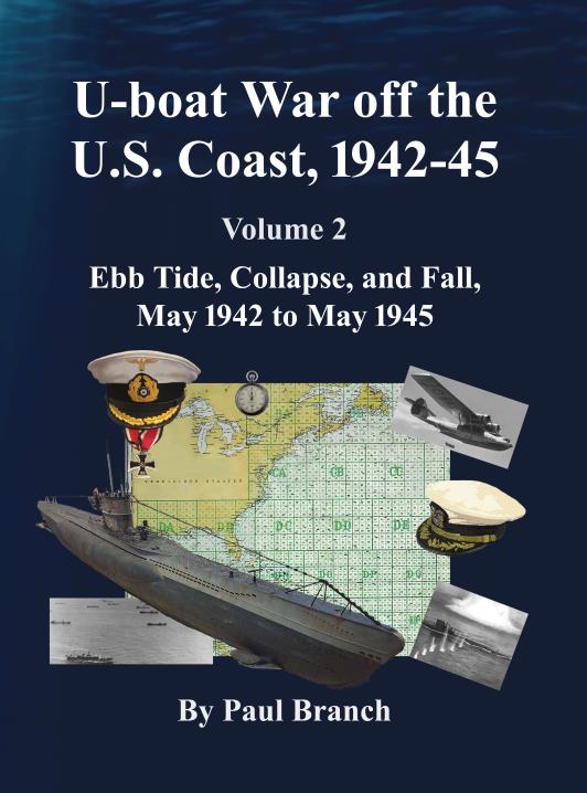 U-boat War off the U. S. Coast, 1942-45, Volume 2: Ebb Tide, Collapse, and  Fall, May 1942 to May 1945 by Paul Branch