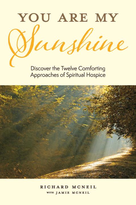 You Are My Sunshine: Discover The Twelve Comforting Approaches Of Spiritual  Hospice By Richard Mcneil | Bookbaby Bookshop