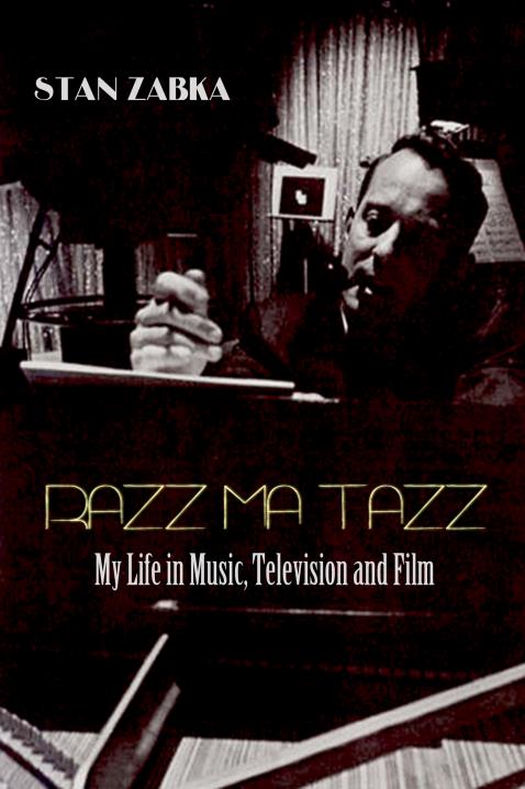 Razz Ma Tazz: My Life in Music, Television and Film by Stan Zabka 