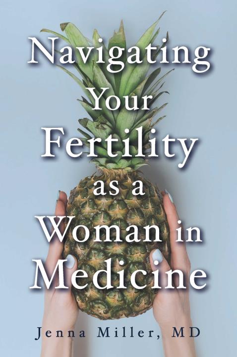 Navigating Your Fertility as a Woman in Medicine by Jenna Miller, MD