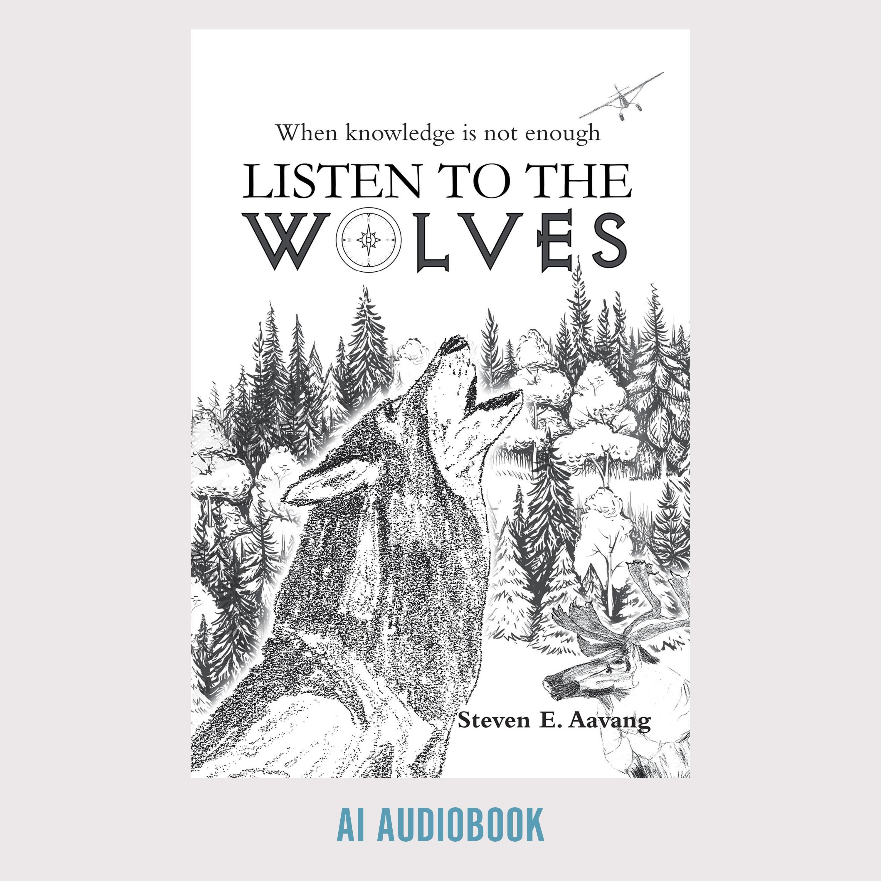 Listen To The Wolves: When Knowledge Is Not Enough by Steven Aavang |  BookBaby Bookshop